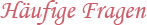 H&auml;ufige Fragen
